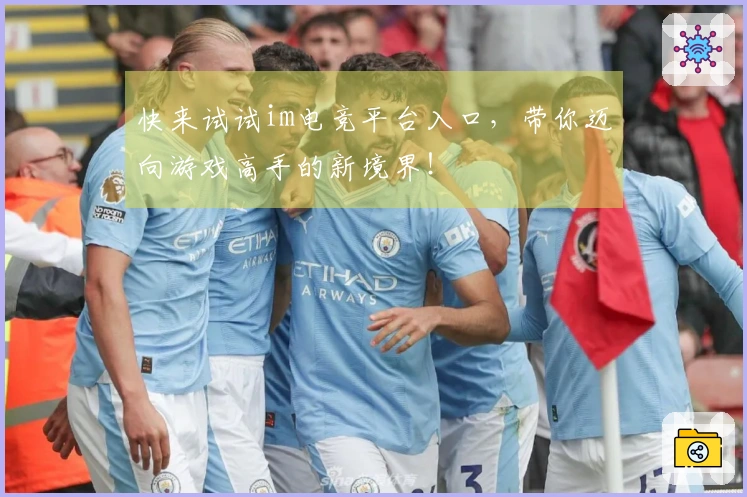 快来试试im电竞平台入口，带你迈向游戏高手的新境界！